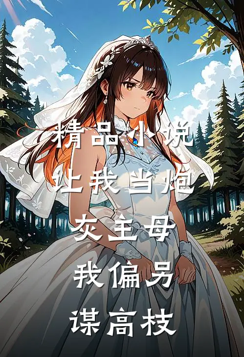 精品小说让我当炮灰主母，我偏另谋高枝