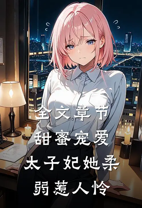 全文章节甜蜜宠爱太子妃她柔弱惹人怜免费阅读