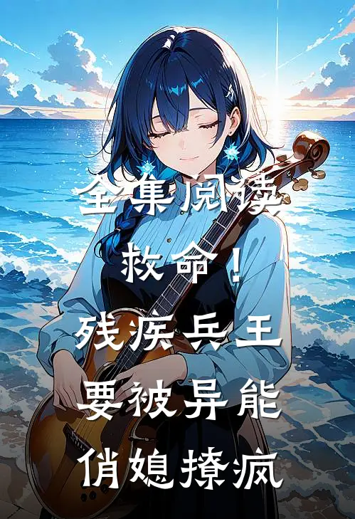 全集阅读救命！残疾兵王要被异能俏媳撩疯