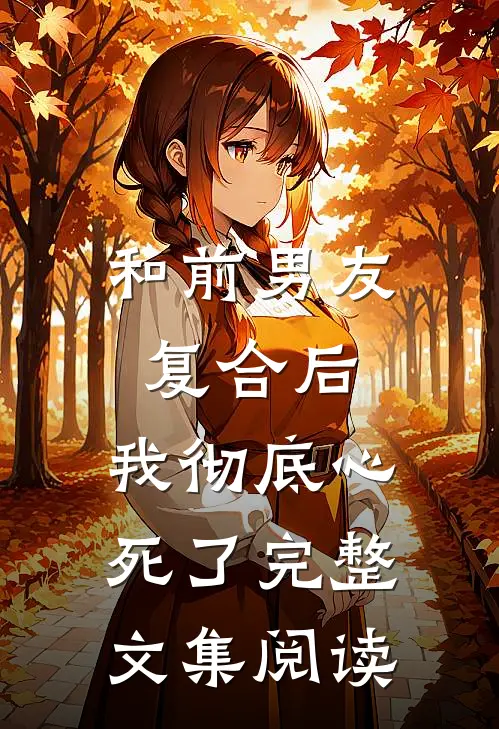 和前男友复合后,我彻底心死了完整文集阅读