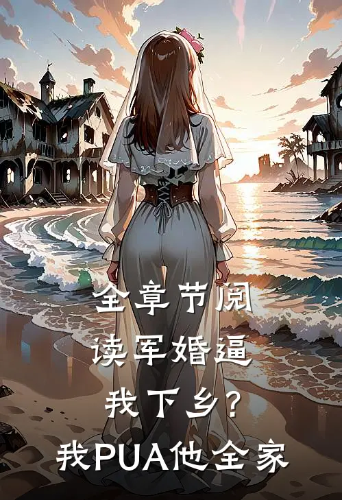 全章节阅读军婚逼我下乡?我PUA他全家