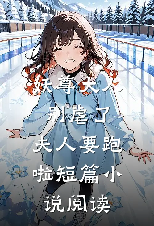 妖尊大人别虐了,夫人要跑啦短篇阅读免费