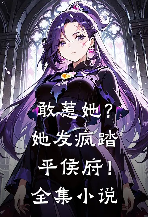 敢惹她?她发疯踏平侯府!全集阅读