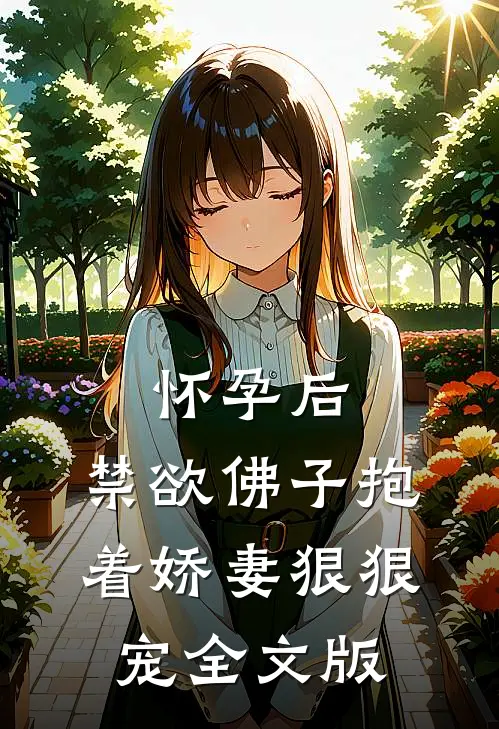 怀孕后，禁欲佛子抱着娇妻狠狠宠全文版