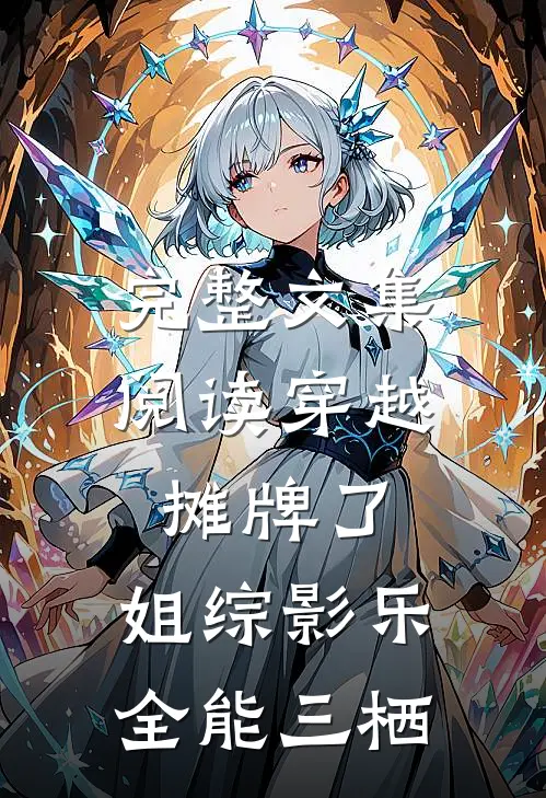 完整文集阅读穿越：摊牌了，姐综影乐全能三栖