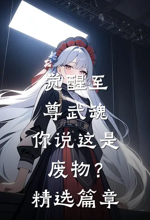 觉醒至尊武魂,你说这是废物?精选篇章免费阅读