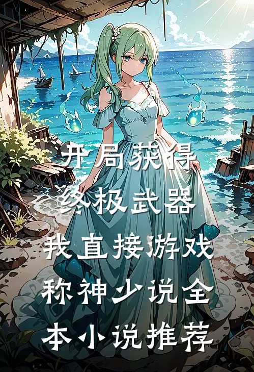 开局获得终极武器,我直接游戏称神少说全本小说推荐