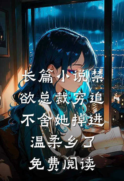 长篇小说禁欲总裁穷追不舍她掉进温柔乡了免费阅读