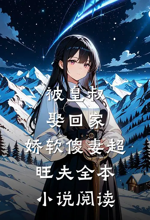 被皇叔娶回家,娇软傻妻超旺夫全本阅读免费