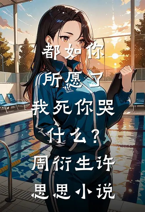 都如你所愿了,我死你哭?周衍生许思思在线阅读