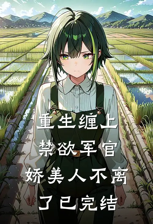 重生缠上禁欲军官,娇美人不离了已完结吗