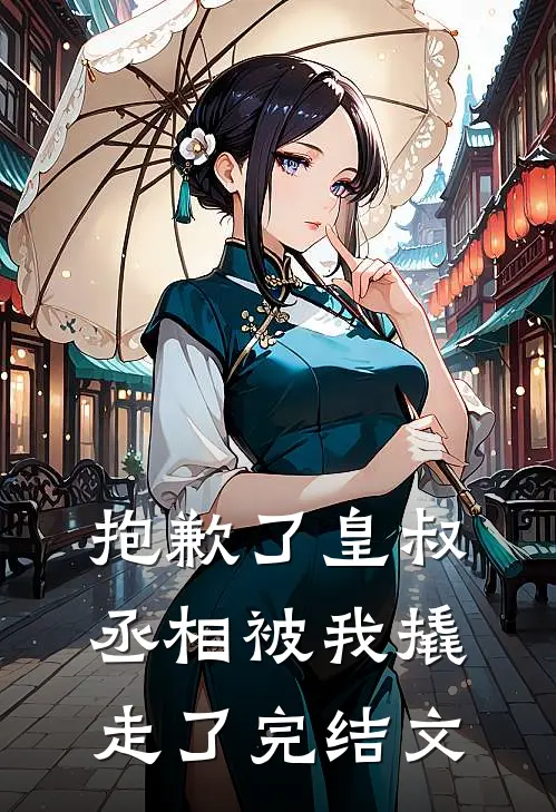 抱歉了皇叔,丞相被我撬走了完结文