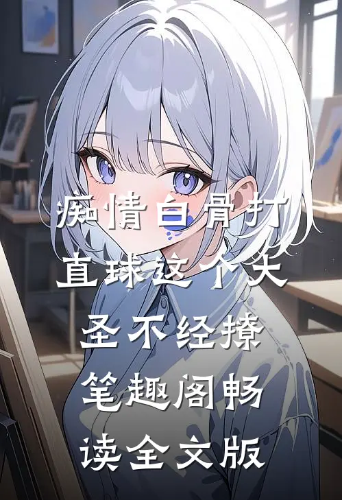 痴情白骨打直球这个大圣不经撩笔趣阁畅读全文版