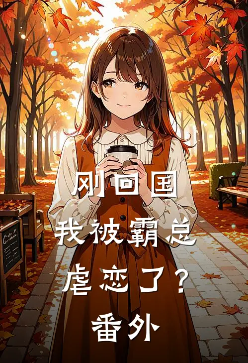 刚回国,我被霸总虐恋了?番外