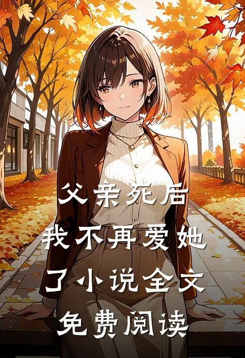 父亲死后，我不再爱她了小说全文免费阅读