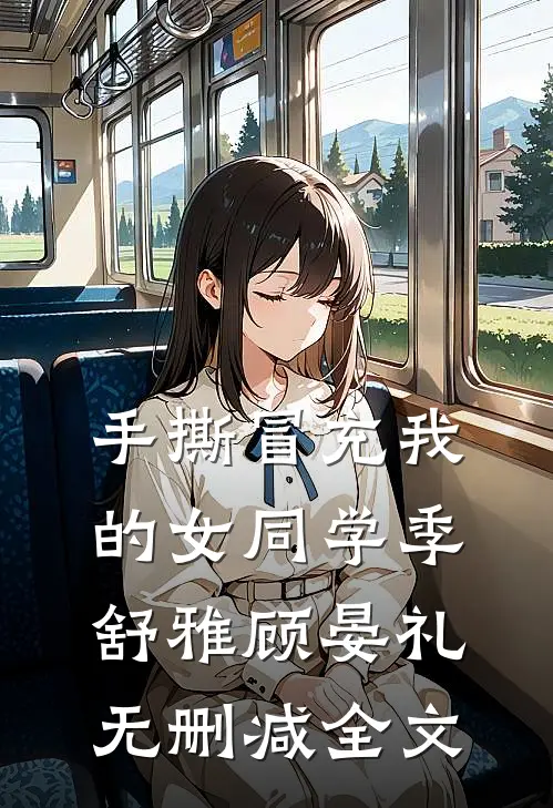 手撕冒充我的女同学季舒雅顾晏礼无删减全文
