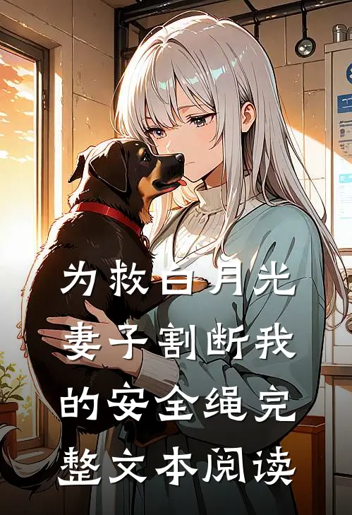 为救白月光，妻子割断我的安全绳完整文本阅读