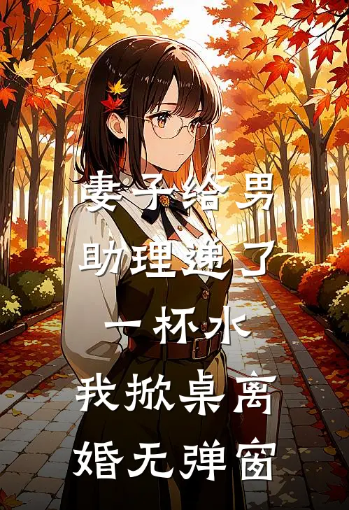 妻子给男助理递了一杯水,我掀桌离婚无弹窗