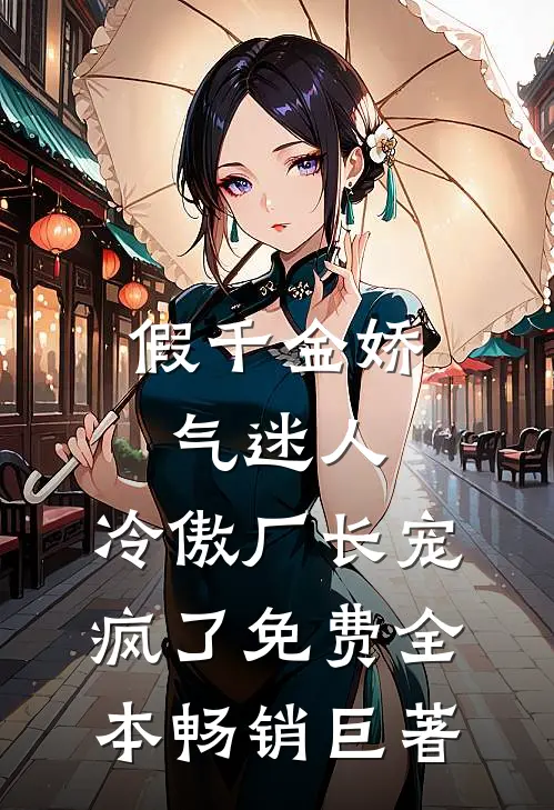 假千金娇气迷人,冷傲厂长宠疯了免费全本畅销巨著
