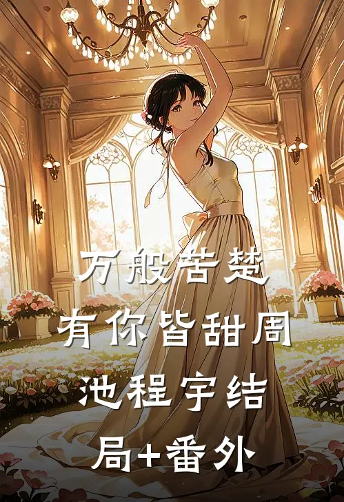 万般苦楚，有你皆甜周池程宇结局+番外