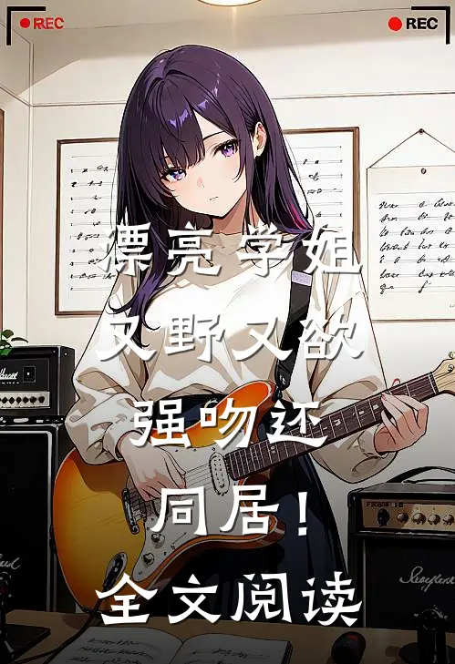 漂亮学姐又野又欲,强吻还同居!全文阅读