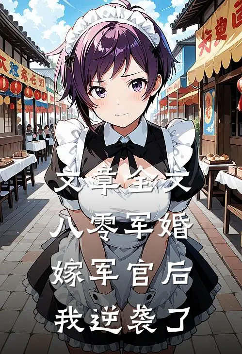 文章全文八零军婚：嫁军官后我逆袭了