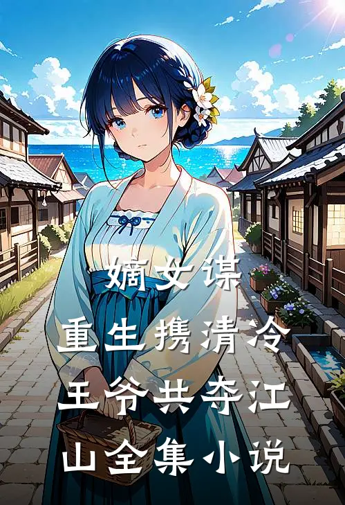 嫡女谋重生携清冷王爷共夺江山全集阅读