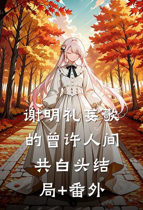 谢明礼妄歌的曾许人间共白头结局+番外