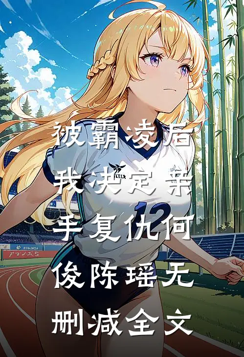 被霸凌后,我决定亲手复仇何俊陈瑶无删减全文在线阅读