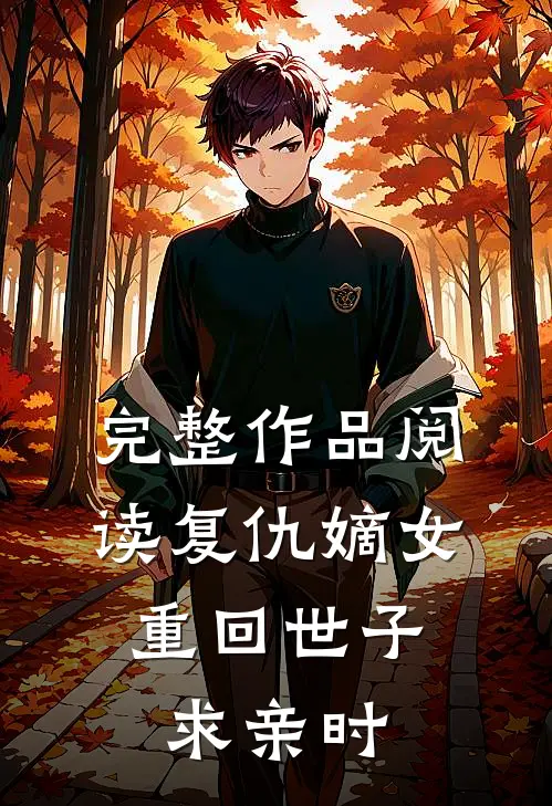 完整作品阅读复仇嫡女重回世子求亲时