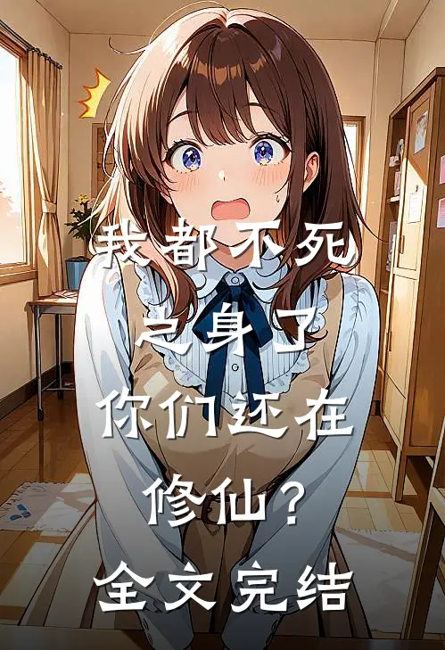 我都不死之身了，你们还在修仙？全文完结