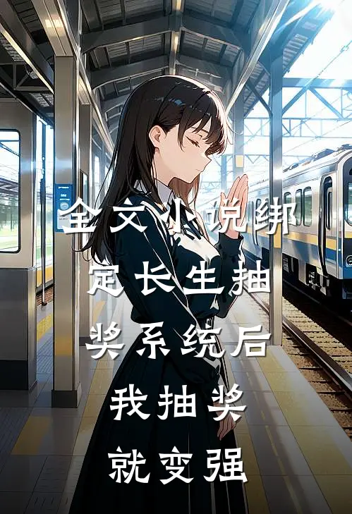 全文小说绑定长生抽奖系统后,我抽奖就变强
