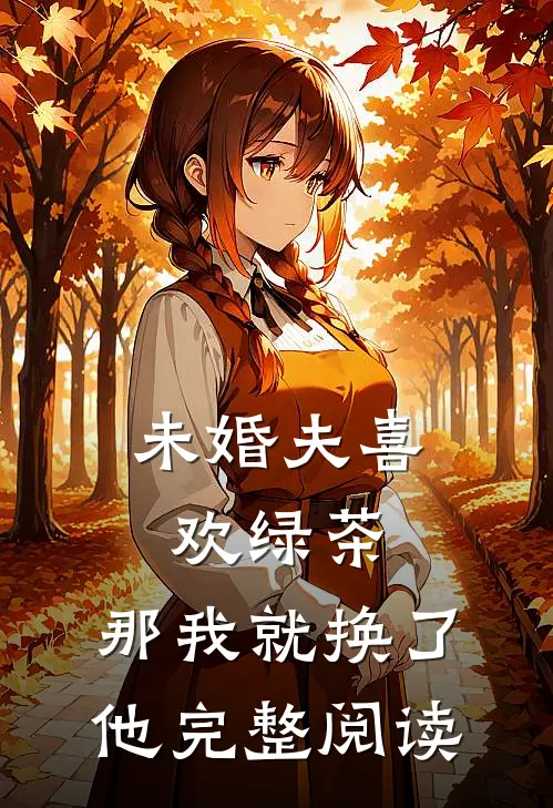 未婚夫喜欢绿茶,那我就换了他完整阅读