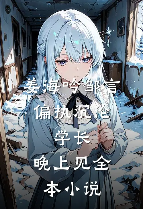 姜海吟邹言(偏执沉沦:学长,晚上见)全本小说