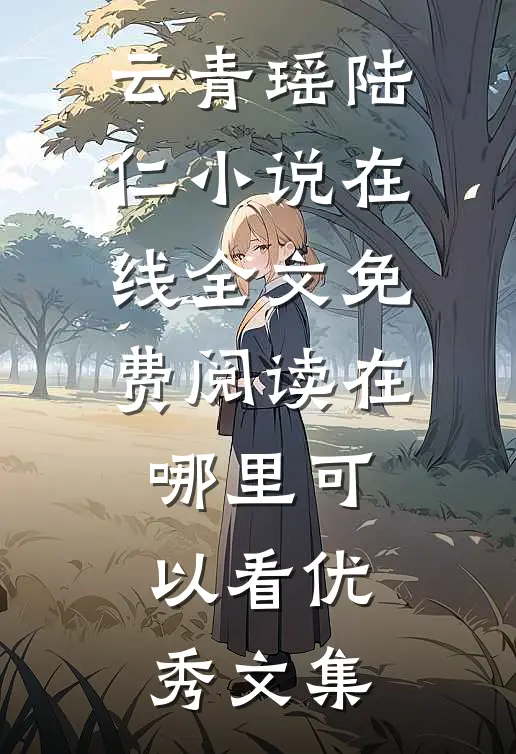 云青瑶陆仁小说在线全文免费阅读在哪里可以看优秀文集