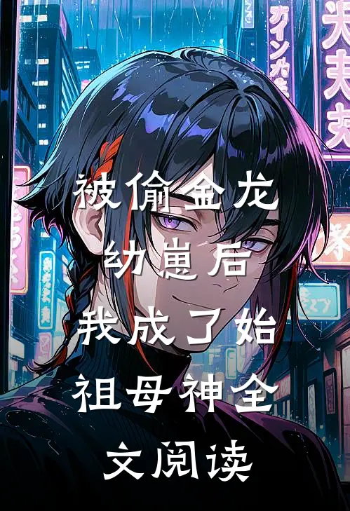 被偷金龙幼崽后，我成了始祖母神全文阅读