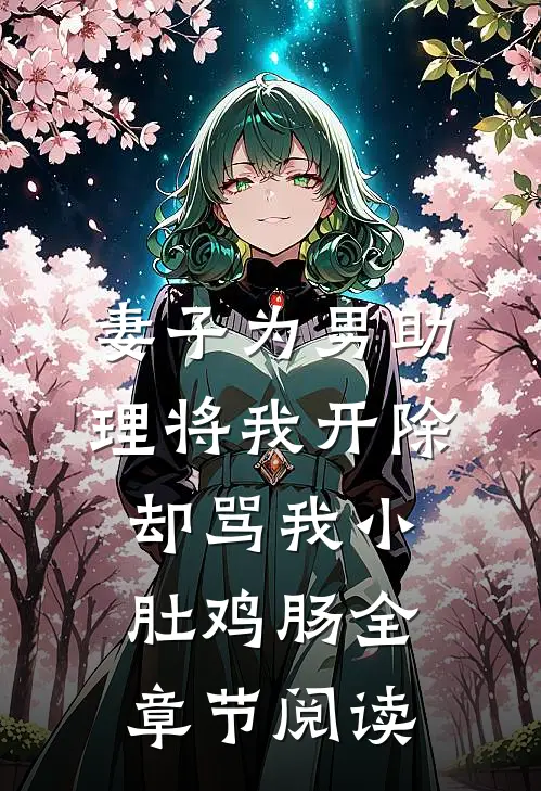 妻子为男助理将我开除，却骂我小肚鸡肠全章节阅读