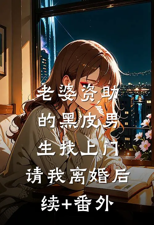 老婆资助的黑皮男生找上门，请我离婚后续+番外