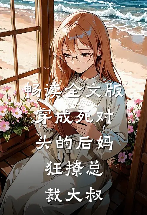 畅读全文版穿成死对头的后妈,狂撩总裁大叔