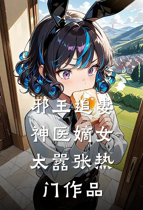 邪王追妻神医嫡女太嚣张热门作品免费阅读