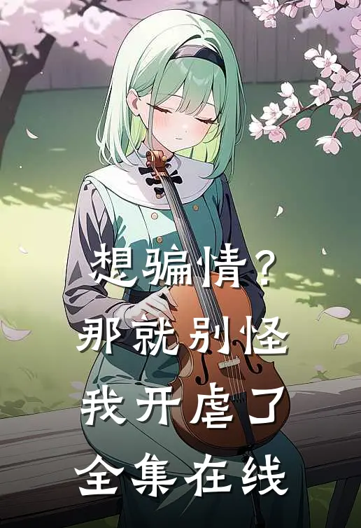 想骗情？那就别怪我开虐了全集在线