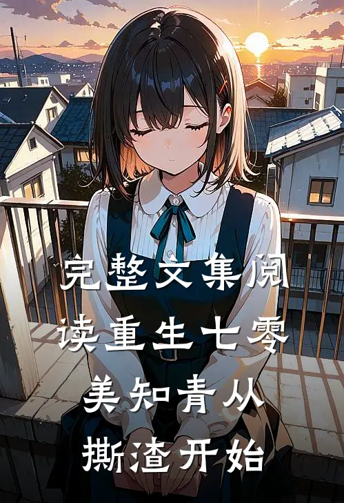 完整文集阅读重生七零，美知青从撕渣开始