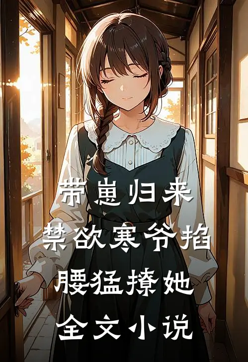 带崽归来，禁欲寒爷掐腰猛撩她全文小说