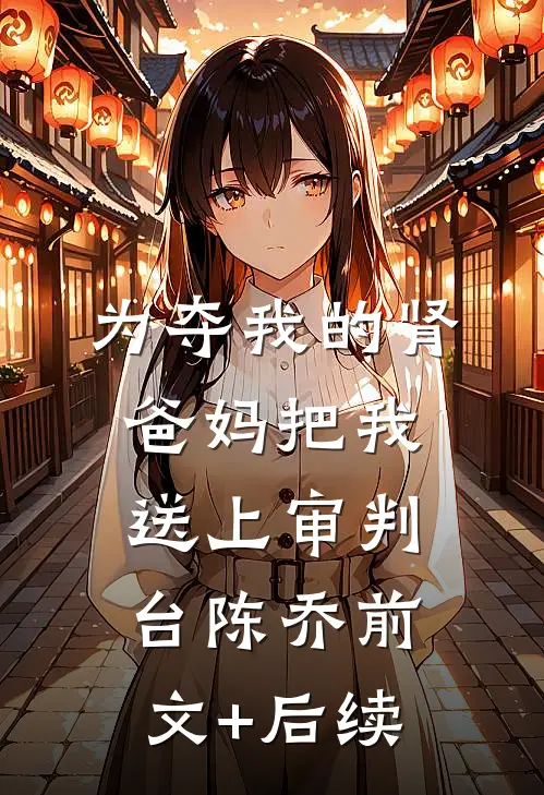 为夺我的肾，爸妈把我送上审判台陈乔前文+后续