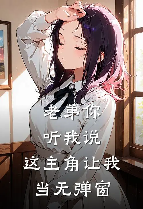 老弟你听我说,这主角让我当无弹窗的人