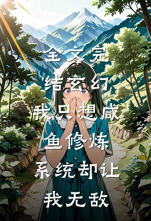 全文完结玄幻我只想咸鱼修炼,系统却让我无敌了