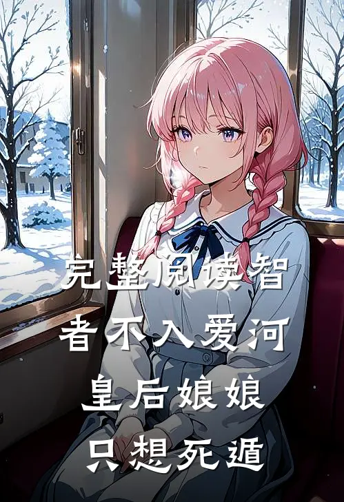 完整阅读智者不入爱河，皇后娘娘只想死遁