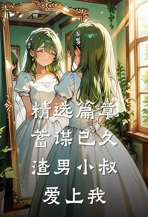 精选篇章蓄谋已久：渣男小叔爱上我