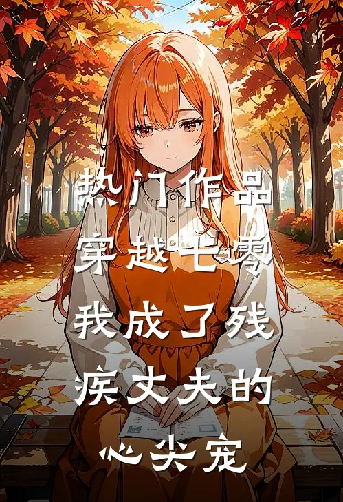 热门作品穿越七零：我成了残疾丈夫的心尖宠