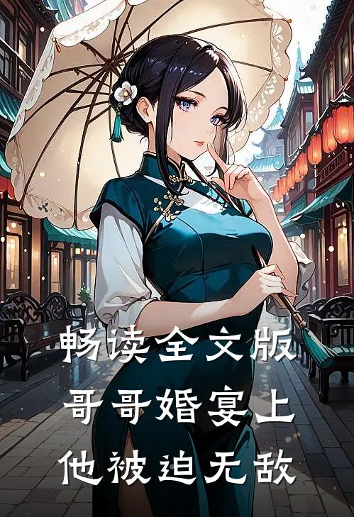 畅读全文版哥哥婚宴上,他被迫无敌